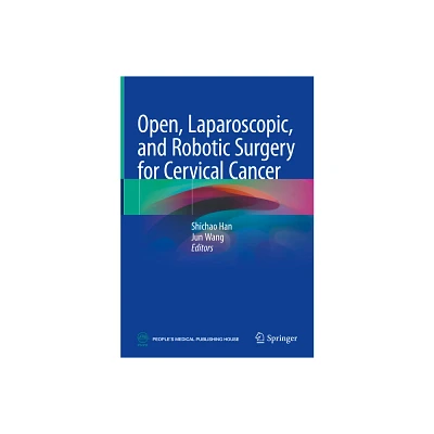 Open, Laparoscopic, and Robotic Surgery for Cervical Cancer - by Shichao Han & Jun Wang (Hardcover)