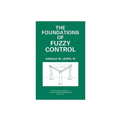 The Foundations of Fuzzy Control - (Ifsr International Systems Science and Systems Engineering) by Harold W Lewis (Hardcover)