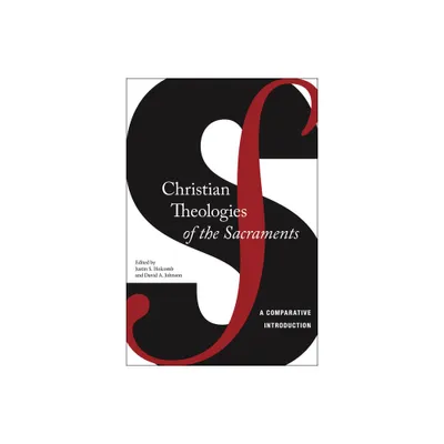 Christian Theologies of the Sacraments - by Justin S Holcomb & David A Johnson (Paperback)