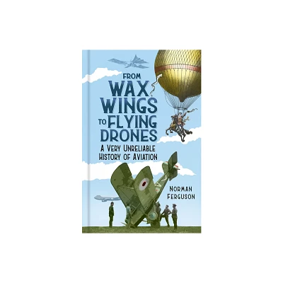 From Wax Wings to Flying Drones - by Norman Ferguson (Hardcover)