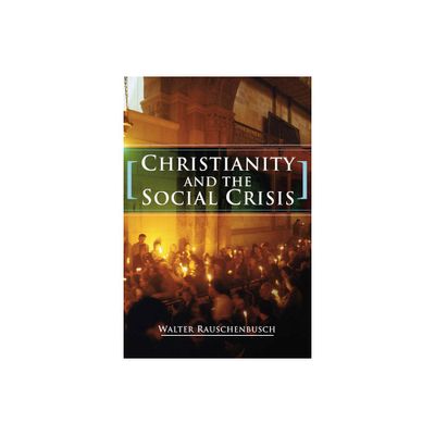 Christianity and the Social Crisis - by Walter Rauschenbusch (Paperback)