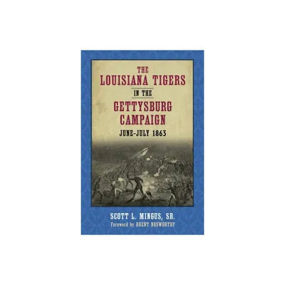 The Louisiana Tigers in the Gettysburg Campaign, June-July 1863 - by Scott L Mingus (Paperback)