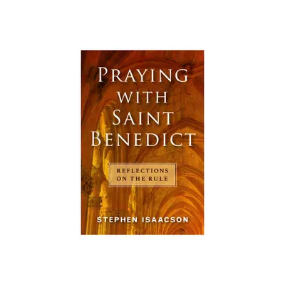 Praying with Saint Benedict - by Stephen Isaacson (Paperback)