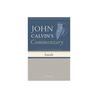 Commentary on the Book of the Prophet Isaiah, Volume 1 - by John Calvin (Hardcover)