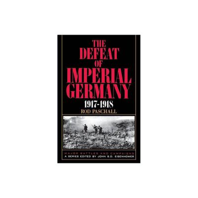 The Defeat of Imperial Germany, 1917-1918 - (Major Battles & Campaigns) by Rod Paschall (Paperback)