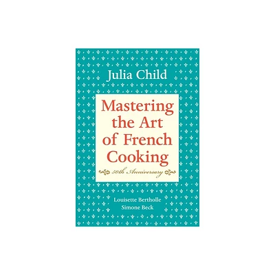 Mastering the Art of French Cooking, Volume I - by Julia Child & Louisette Bertholle & Simone Beck (Hardcover)