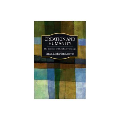 Creation and Humanity - (Sources of Christian Theology) by Ian a McFarland (Paperback)