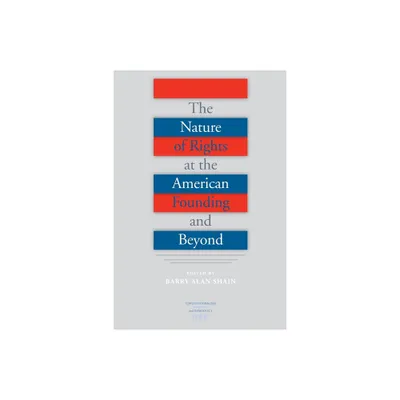 The Nature of Rights at the American Founding and Beyond - (Constitutionalism and Democracy) by Barry Alan Shain (Paperback)