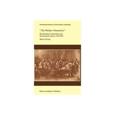 `The Workers Themselves. Syndicalism and International Labour: The Origins of the International Working Mens Association, 1913-1923 - (Hardcover)