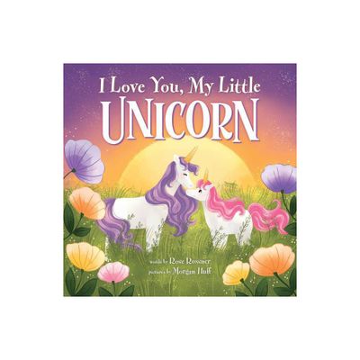 I Love You, My Little Unicorn - by Rose Rossner (Hardcover)