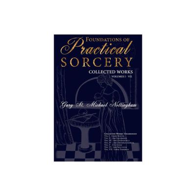 Foundations of Practical Sorcery - Collected Works (Unabridged) - by Gary St Michael Nottingham (Hardcover)