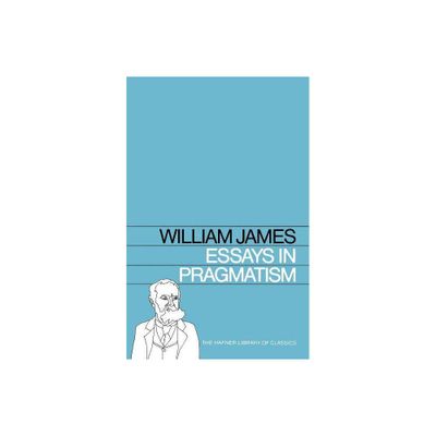 Essays in Pragmatism - (Hafner Library of Classics) by William James (Paperback)