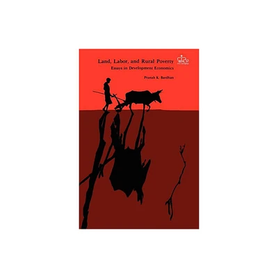 Land, Labor, and Rural Poverty - by Pranab Bardhan (Paperback)