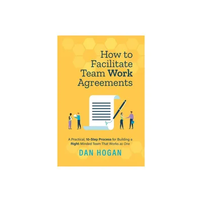 How to Facilitate Team Work Agreements - by Dan Hogan (Paperback)