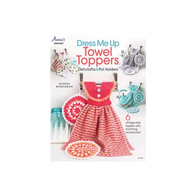 Dress Me Up Towel Toppers, Dishcloths & Pot Holders - by Glenda Winkleman (Paperback)