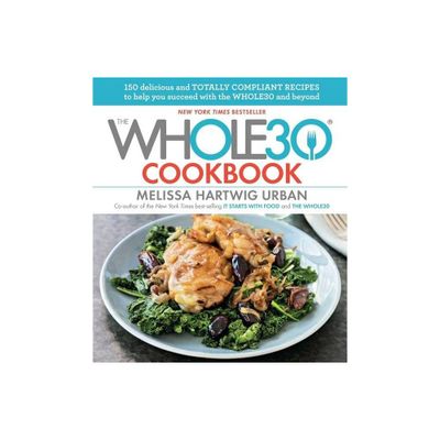 The Whole30 Cookbook: 150 Delicious and Totally Compliant Recipes to Help You Succeed with the Whole30 and Beyond - by Hartwig (Hardcover)