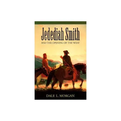 Jedediah Smith and the Opening of the West - (Bison Book S) by Dale L Morgan (Paperback)