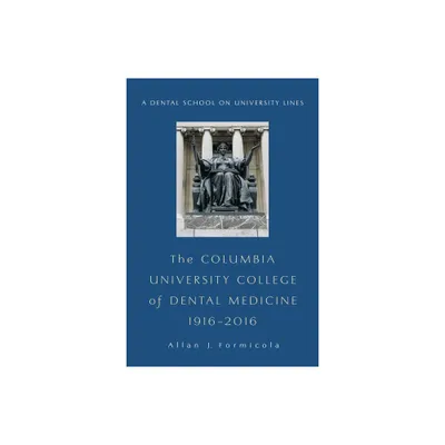 The Columbia University College of Dental Medicine, 1916-2016 - (Columbiana) by Allan Formicola (Hardcover)