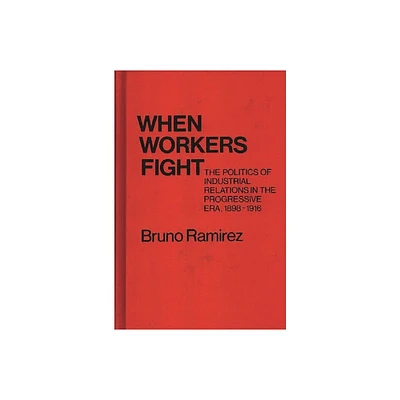 When Workers Fight - (Contributions in Labor Studies) by Bruno Ramirez & Unknown (Hardcover)