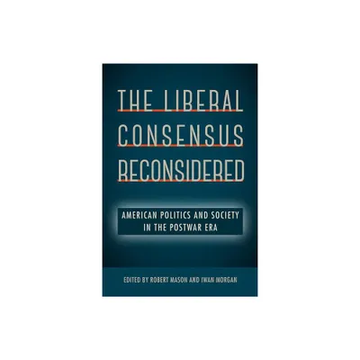 The Liberal Consensus Reconsidered - by Robert Mason & Iwan Morgan (Paperback)