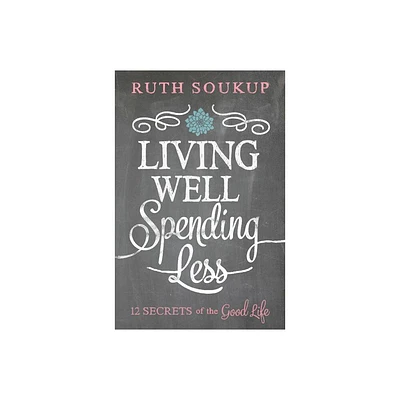 Living Well, Spending Less - by Ruth Soukup (Paperback)