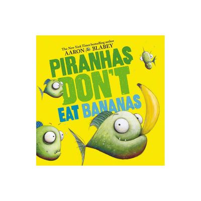 Piranhas Dont Eat Bananas - by Aaron Blabey (Hardcover)