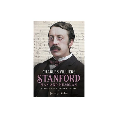 Charles Villiers Stanford: Man and Musician - (Irish Musical Studies) by Jeremy Dibble (Hardcover)