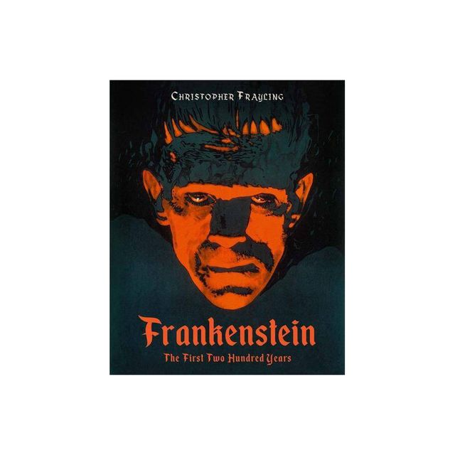 Frankenstein: The First Two Hundred Years - by Christopher Frayling (Hardcover)