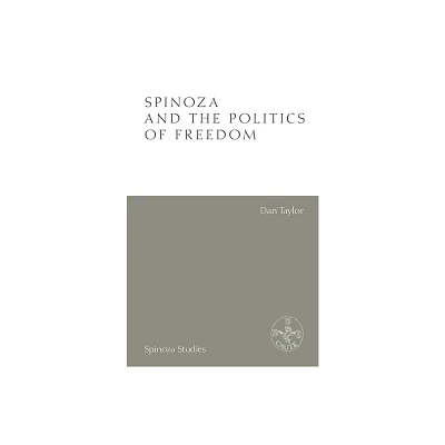 Spinoza and the Politics of Freedom - (Spinoza Studies) by Dan Taylor (Hardcover)