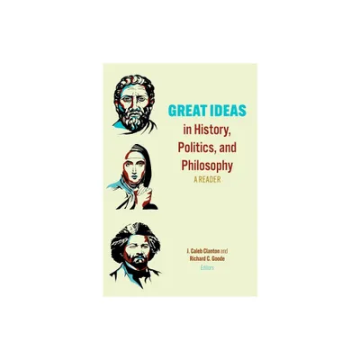 Great Ideas in History, Politics, and Philosophy - by J Caleb Clanton & Richard C Goode (Paperback)