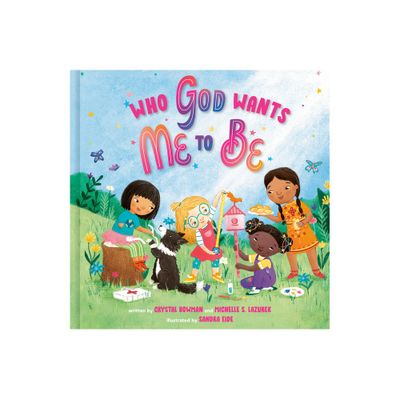 Who God Wants Me to Be - by Crystal Bowman & Michelle S Lazurek (Hardcover)