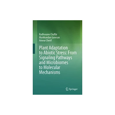 Plant Adaptation to Abiotic Stress: From Signaling Pathways and Microbiomes to Molecular Mechanisms - (Hardcover)