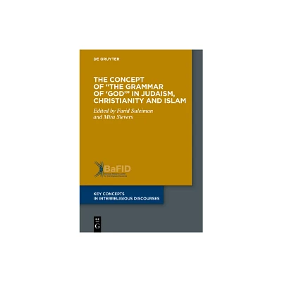 The Grammar of God in Judaism, Christianity and Islam - (Key Concepts in Interreligious Discourses) by Farid Suleiman & Mira Sievers (Paperback)