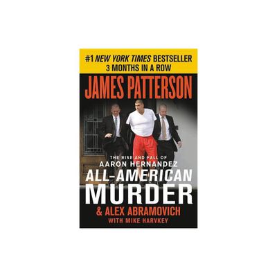 All-American Murder : The Rise and Fall of Aaron Hernandez the Superstar Whose Life Ended on Murderers James Patterson and Alex Abramovich (Paperback)