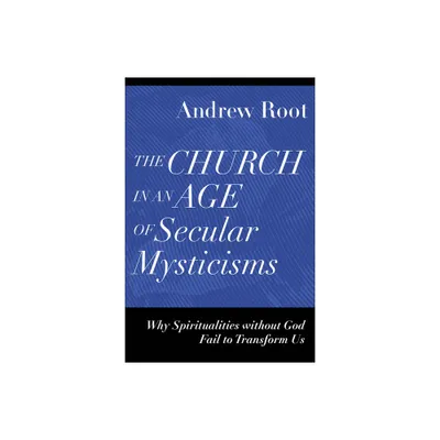 The Church in an Age of Secular Mysticisms - (Ministry in a Secular Age) by Andrew Root (Paperback)