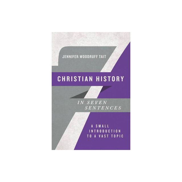 Christian History in Seven Sentences - (Introductions in Seven Sentences) by Jennifer Woodruff Tait (Paperback)