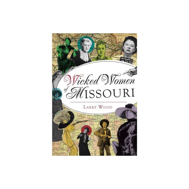 Wicked Women of Missouri - by Larry Wood (Paperback)