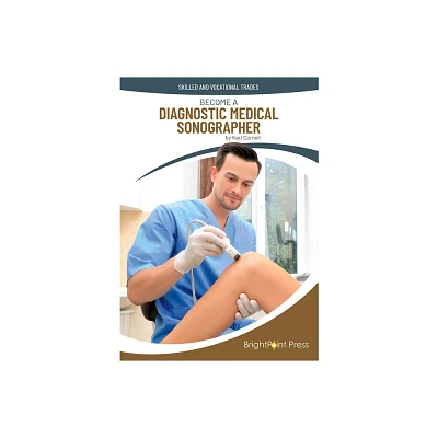 Become a Diagnostic Medical Sonographer - (Skilled and Vocational Trades) by Kari Cornell (Hardcover)