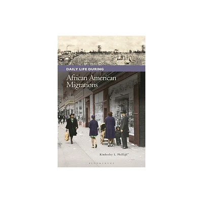 Daily Life During African American Migrations - (Greenwood Press Daily Life Through History Series: Daily Lif) by Kimberley L Phillips (Paperback)