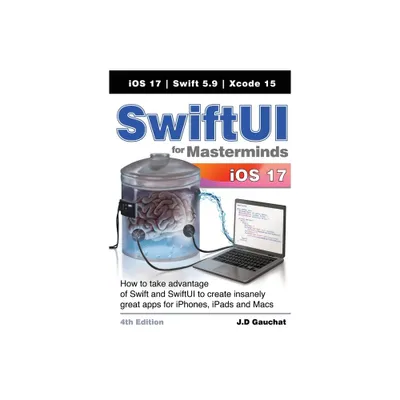 SwiftUI for Masterminds 4th Edition - by J D Gauchat (Paperback)