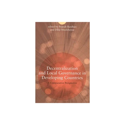 Decentralization and Local Governance in Developing Countries - by Pranab Bardhan & Dilip Mookherjee (Paperback)