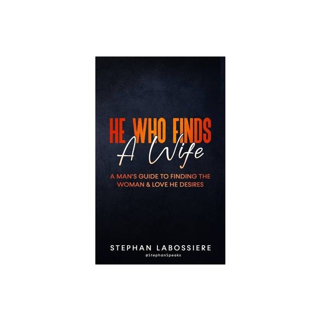 He Who Finds A Wife - by Stephan Speaks & Stephan Labossiere (Paperback)