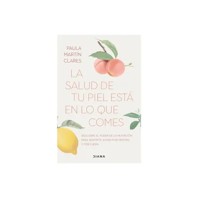 La Salud de Tu Piel Est En Lo Que Comes / Healthy Skin Comes from What You Eat - by Paula Martn Clares (Paperback)