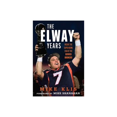 The Elway Years - by Mike Klis (Hardcover)