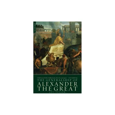 The Generalship of Alexander the Great - by J F C Fuller (Paperback)