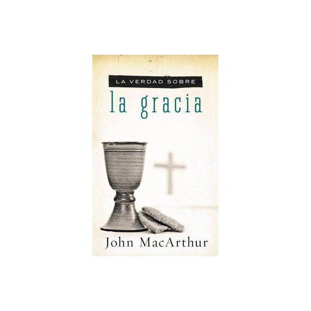 La Verdad Sobre la Gracia = The Truth about Grace - by John F MacArthur (Paperback)