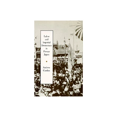 Labor and Imperial Democracy in Prewar Japan - (Twentieth Century Japan: The Emergence of a World Power) by Andrew Gordon (Paperback)