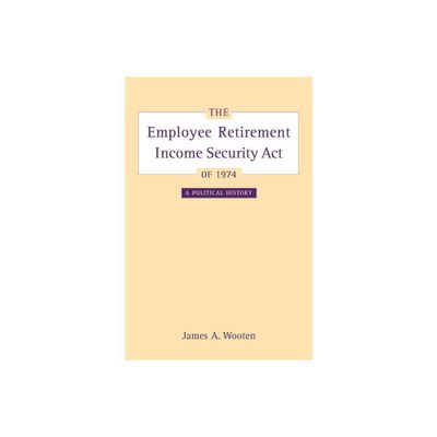 The Employee Retirement Income Security Act of 1974 - (California/Milbank Books on Health and the Public) by James Wooten (Hardcover)