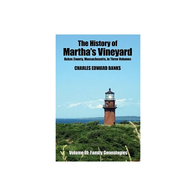 The History of Marthas Vineyard, Dukes County, Massachusetts in Three Volumes - by Charles Edward Banks (Paperback)