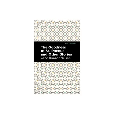 The Goodness of St. Rocque and Other Stories - (Black Narratives) by Alice Dunbar Nelson (Paperback)